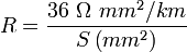 R=\frac{36\ \Omega\ mm^2/km}{S\left ( mm^2 \right )}