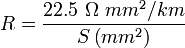 R=\frac{22.5\ \Omega\ mm^2/km}{S\left ( mm^2 \right )}