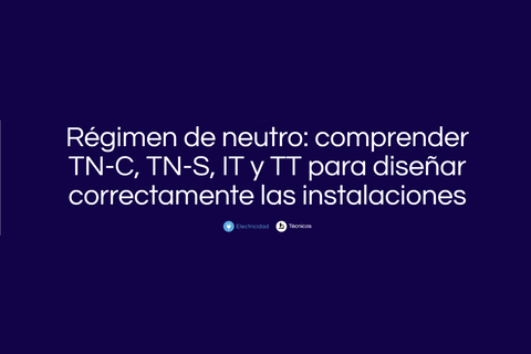 Régimen de neutro: comprender TN-C, TN-S, IT y TT para diseñar correctamente las instalaciones