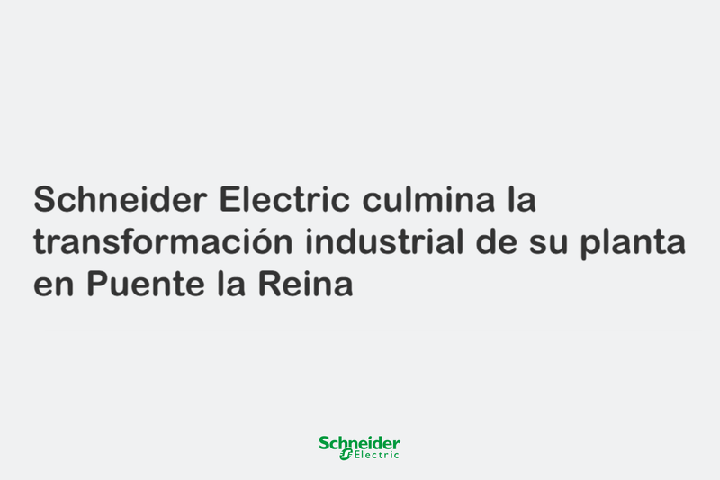 Schneider Electric culmina la transformación industrial de su planta en Puente la Reina