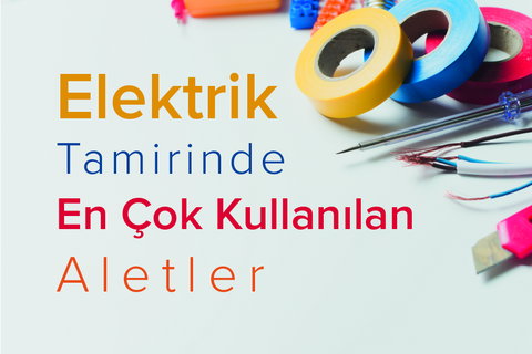 Elektrik Tamirinde En Çok Kullanılan Aletler